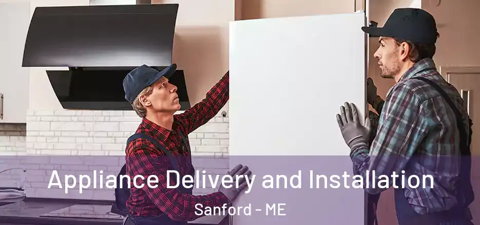 Appliance Delivery and Installation Sanford - ME