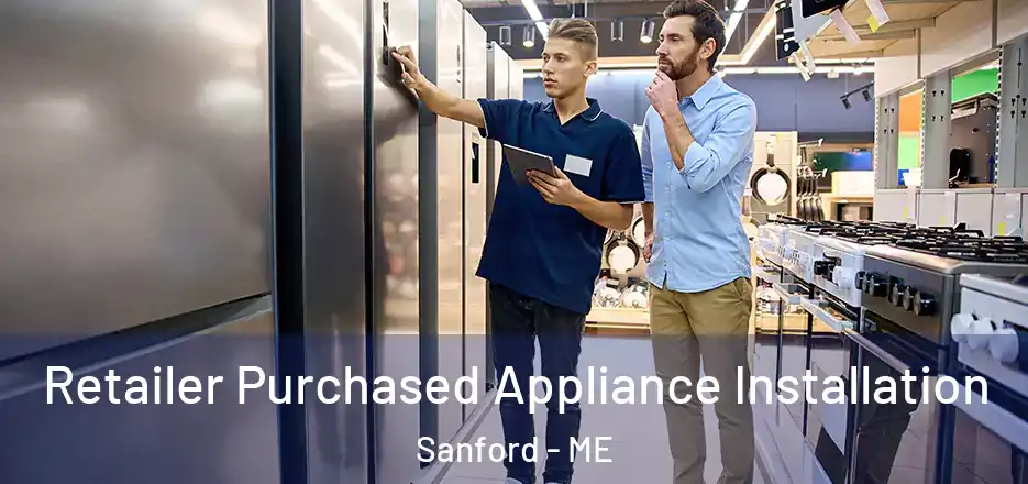  Retailer Purchased Appliance Installation Sanford - ME
